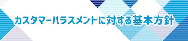 カスタマーハラスメントに対する基本方針